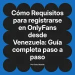 Requisitos para registrarse en OnlyFans desde Venezuela: Guía completa paso a paso