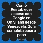 Restablecer acceso con Google en OnlyFans desde Venezuela: Guía completa paso a paso