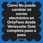 No puedo cambiar mi correo electrónico en OnlyFans desde Venezuela: Guía completa paso a paso