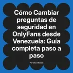 Cambiar preguntas de seguridad en OnlyFans desde Venezuela: Guía completa paso a paso