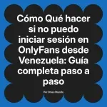 Qué hacer si no puedo iniciar sesión en OnlyFans desde Venezuela: Guía completa paso a paso