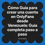 Guía para crear una cuenta en OnlyFans desde Venezuela: Guía completa paso a paso