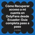 Recuperar acceso a mi cuenta en OnlyFans desde Ecuador: Guía completa paso a paso