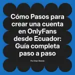 Pasos para crear una cuenta en OnlyFans desde Ecuador: Guía completa paso a paso