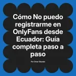 No puedo registrarme en OnlyFans desde Ecuador: Guía completa paso a paso