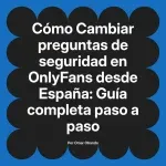 Cambiar preguntas de seguridad en OnlyFans desde España: Guía completa paso a paso