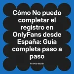 No puedo completar el registro en OnlyFans desde España: Guía completa paso a paso