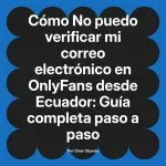 No puedo verificar mi correo electrónico en OnlyFans desde Ecuador: Guía completa paso a paso