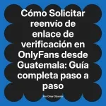 Solicitar reenvío de enlace de verificación en OnlyFans desde Guatemala: Guía completa paso a paso