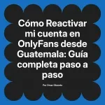 Reactivar mi cuenta en OnlyFans desde Guatemala: Guía completa paso a paso