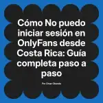 No puedo iniciar sesión en OnlyFans desde Costa Rica: Guía completa paso a paso