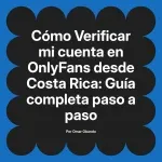 Verificar mi cuenta en OnlyFans desde Costa Rica: Guía completa paso a paso