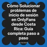 Solucionar problemas de inicio de sesión en OnlyFans desde Costa Rica: Guía completa paso a paso