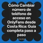 Cambiar número de teléfono de acceso en OnlyFans desde Costa Rica: Guía completa paso a paso