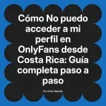 No puedo acceder a mi perfil en OnlyFans desde Costa Rica: Guía completa paso a paso