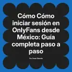 Cómo iniciar sesión en OnlyFans desde México: Guía completa paso a paso
