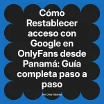 Restablecer acceso con Google en OnlyFans desde Panamá: Guía completa paso a paso