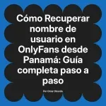Recuperar nombre de usuario en OnlyFans desde Panamá: Guía completa paso a paso