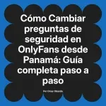 Cambiar preguntas de seguridad en OnlyFans desde Panamá: Guía completa paso a paso
