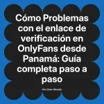 Problemas con el enlace de verificación en OnlyFans desde Panamá: Guía completa paso a paso