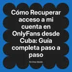 Recuperar acceso a mi cuenta en OnlyFans desde Cuba: Guía completa paso a paso