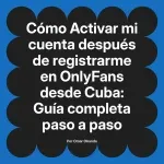 Activar mi cuenta después de registrarme en OnlyFans desde Cuba: Guía completa paso a paso
