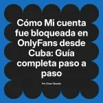 Mi cuenta fue bloqueada en OnlyFans desde Cuba: Guía completa paso a paso
