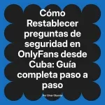 Restablecer preguntas de seguridad en OnlyFans desde Cuba: Guía completa paso a paso