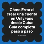 Error al crear una cuenta en OnlyFans desde Cuba: Guía completa paso a paso