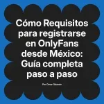 Requisitos para registrarse en OnlyFans desde México: Guía completa paso a paso