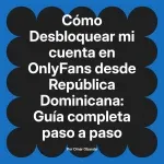 Desbloquear mi cuenta en OnlyFans desde República Dominicana: Guía completa paso a paso