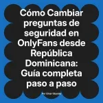Cambiar preguntas de seguridad en OnlyFans desde República Dominicana: Guía completa paso a paso