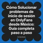 Solucionar problemas de inicio de sesión en OnlyFans desde México: Guía completa paso a paso