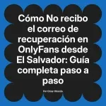 No recibo el correo de recuperación en OnlyFans desde El Salvador: Guía completa paso a paso