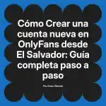 Crear una cuenta nueva en OnlyFans desde El Salvador: Guía completa paso a paso