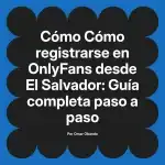 Cómo registrarse en OnlyFans desde El Salvador: Guía completa paso a paso