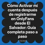 Activar mi cuenta después de registrarme en OnlyFans desde El Salvador: Guía completa paso a paso