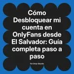 Desbloquear mi cuenta en OnlyFans desde El Salvador: Guía completa paso a paso