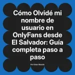 Olvidé mi nombre de usuario en OnlyFans desde El Salvador: Guía completa paso a paso