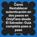 Restablecer autenticación en dos pasos en OnlyFans desde El Salvador: Guía completa paso a paso