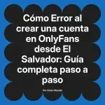 Error al crear una cuenta en OnlyFans desde El Salvador: Guía completa paso a paso