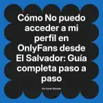 No puedo acceder a mi perfil en OnlyFans desde El Salvador: Guía completa paso a paso