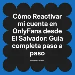 Reactivar mi cuenta en OnlyFans desde El Salvador: Guía completa paso a paso