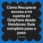 Recuperar acceso a mi cuenta en OnlyFans desde Honduras: Guía completa paso a paso