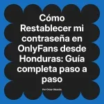 Restablecer mi contraseña en OnlyFans desde Honduras: Guía completa paso a paso