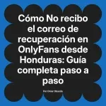 No recibo el correo de recuperación en OnlyFans desde Honduras: Guía completa paso a paso