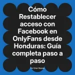 Restablecer acceso con Facebook en OnlyFans desde Honduras: Guía completa paso a paso