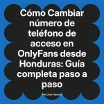 Cambiar número de teléfono de acceso en OnlyFans desde Honduras: Guía completa paso a paso