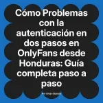Problemas con la autenticación en dos pasos en OnlyFans desde Honduras: Guía completa paso a paso