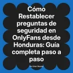 Restablecer preguntas de seguridad en OnlyFans desde Honduras: Guía completa paso a paso
